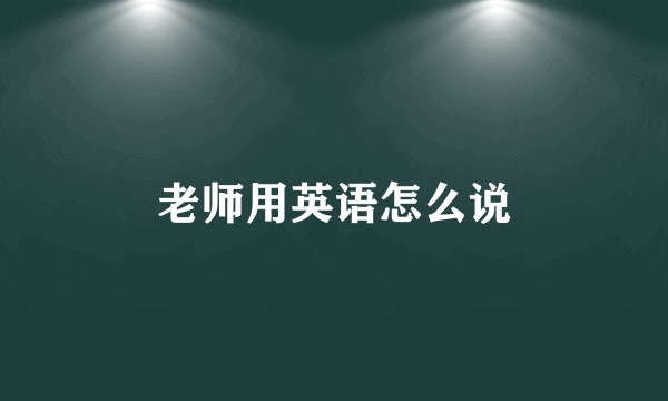 老师用英语怎么说