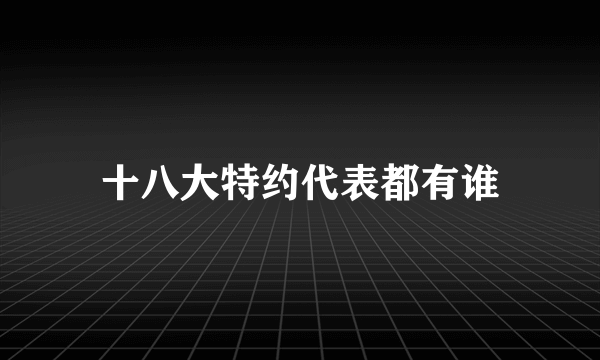 十八大特约代表都有谁