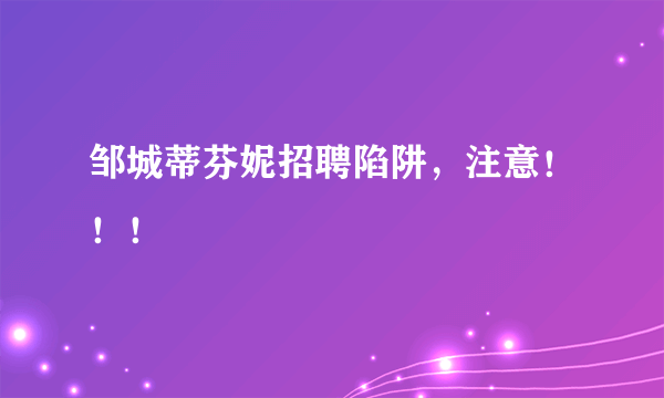 邹城蒂芬妮招聘陷阱，注意！！！