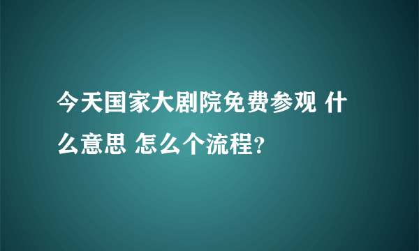 今天国家大剧院免费参观 什么意思 怎么个流程？