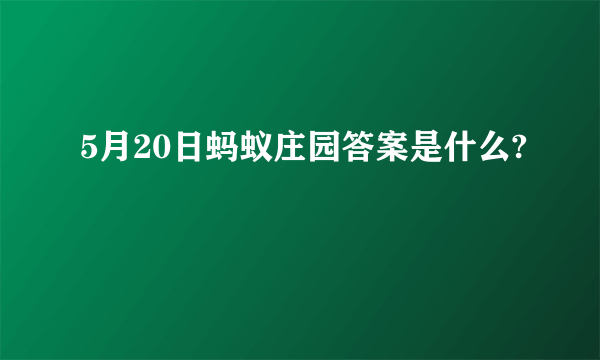 5月20日蚂蚁庄园答案是什么?