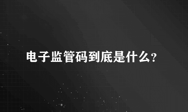 电子监管码到底是什么？