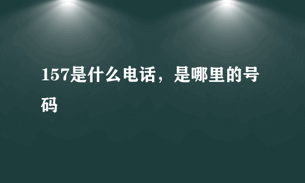 157是什么电话，是哪里的号码