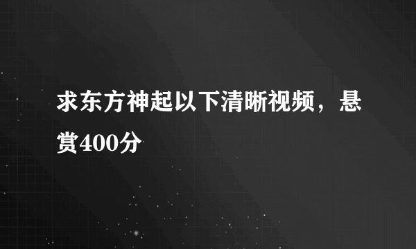 求东方神起以下清晰视频，悬赏400分