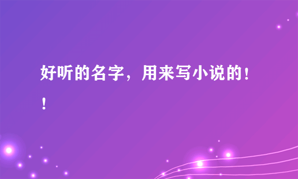 好听的名字，用来写小说的！！