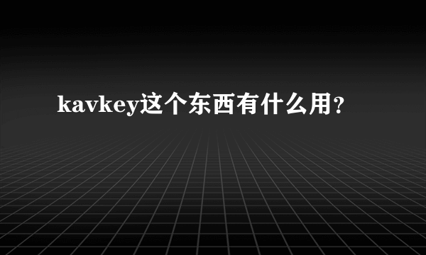 kavkey这个东西有什么用？