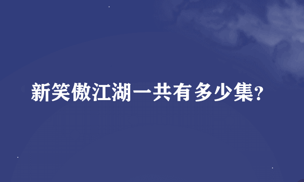 新笑傲江湖一共有多少集？