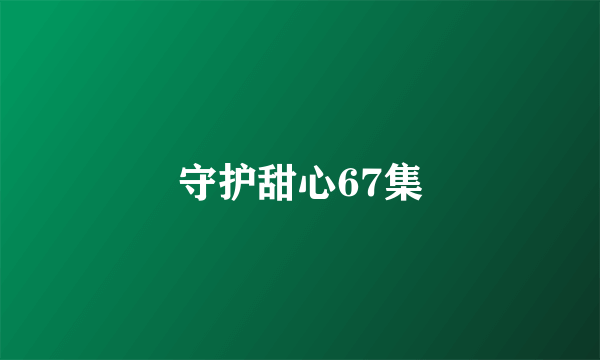 守护甜心67集