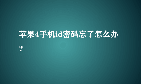 苹果4手机id密码忘了怎么办？