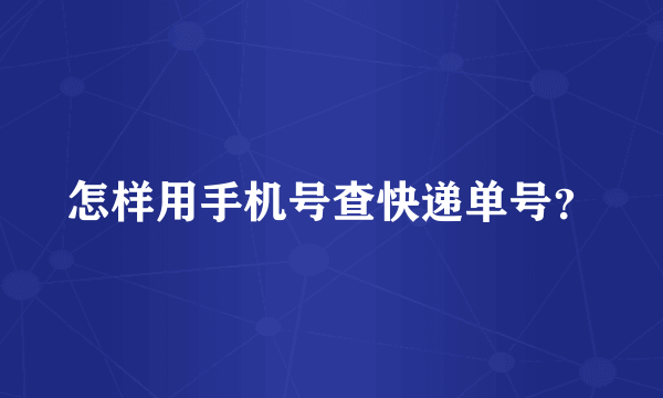 怎样用手机号查快递单号？