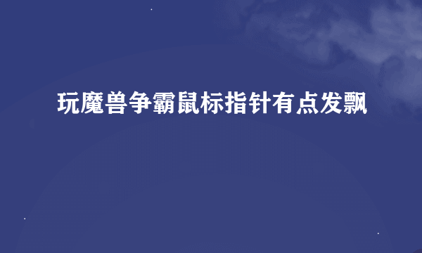 玩魔兽争霸鼠标指针有点发飘