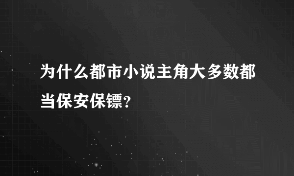 为什么都市小说主角大多数都当保安保镖？