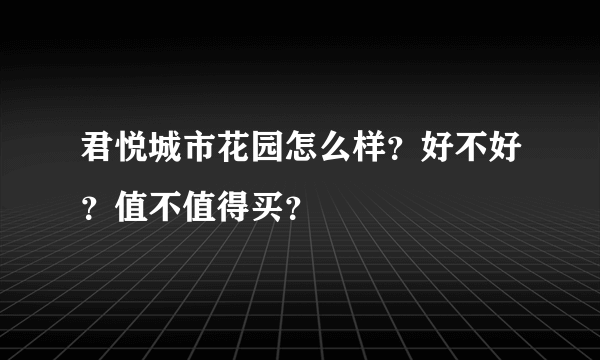 君悦城市花园怎么样？好不好？值不值得买？