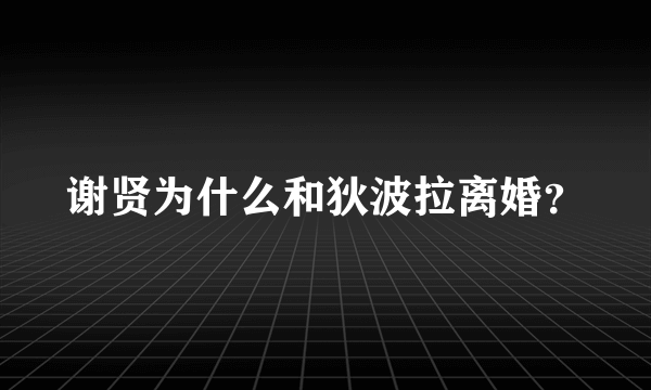 谢贤为什么和狄波拉离婚？