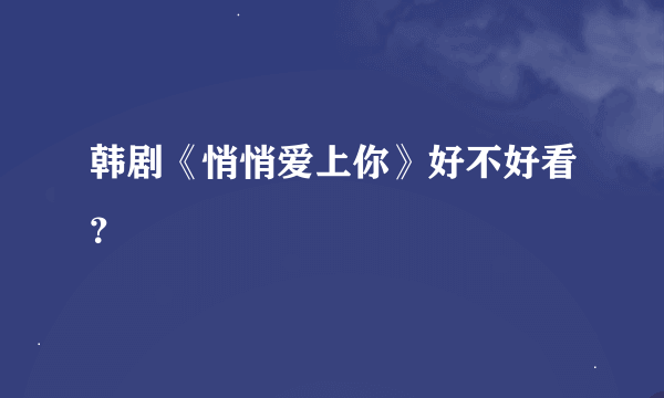 韩剧《悄悄爱上你》好不好看？