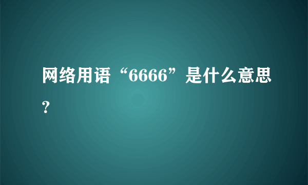 网络用语“6666”是什么意思？