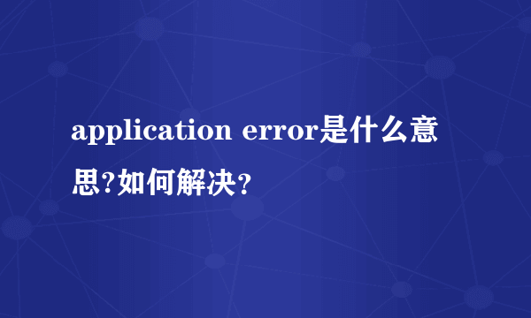 application error是什么意思?如何解决？