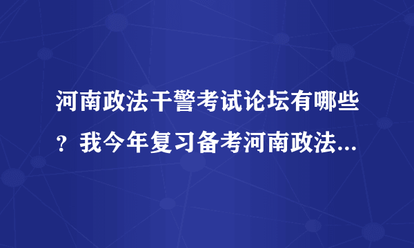 河南政法干警考试论坛有哪些？我今年复习备考河南政法干警考试