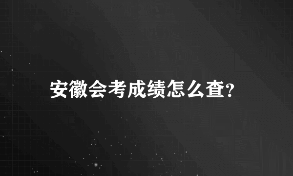 安徽会考成绩怎么查？