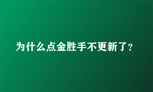 为什么点金胜手不更新了？