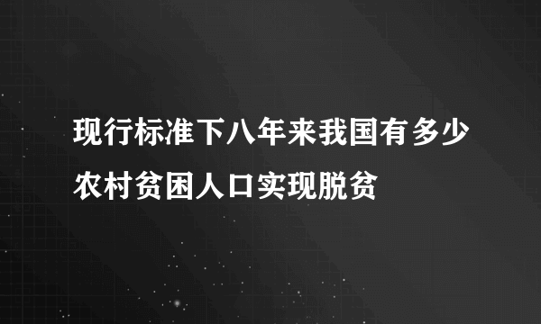 现行标准下八年来我国有多少农村贫困人口实现脱贫