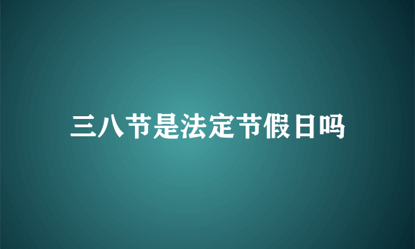 三八节是法定节假日吗