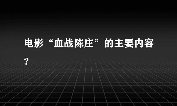 电影“血战陈庄”的主要内容？