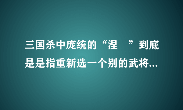 三国杀中庞统的“涅槃”到底是是指重新选一个别的武将，还是仍然玩庞统自己？