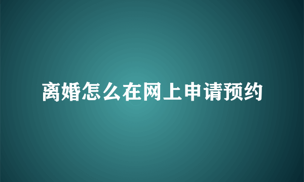 离婚怎么在网上申请预约