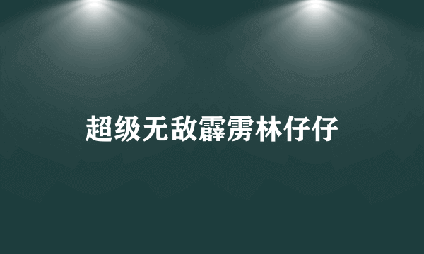 超级无敌霹雳林仔仔