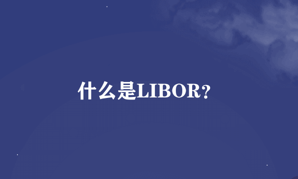 什么是LIBOR？