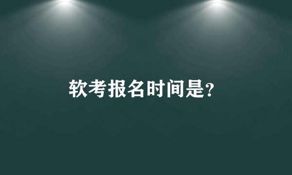 软考报名时间是？