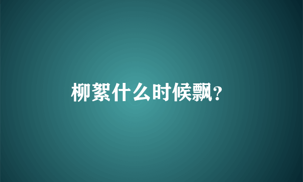 柳絮什么时候飘？