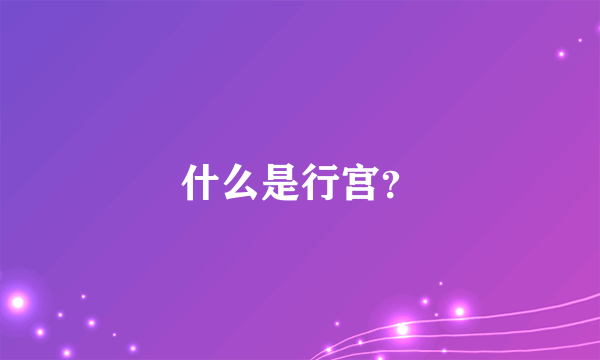 什么是行宫？