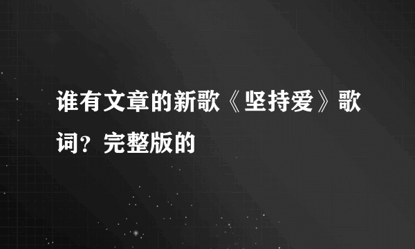 谁有文章的新歌《坚持爱》歌词？完整版的