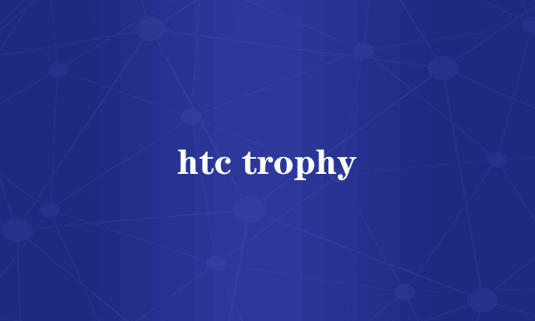 htc trophy