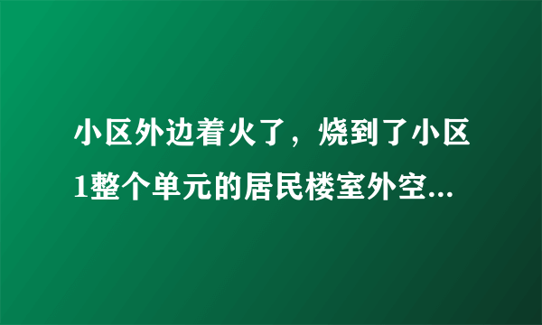 小区外边着火了，烧到了小区1整个单元的居民楼室外空调十几个，塑钢窗户也烧了，损失谁负责？