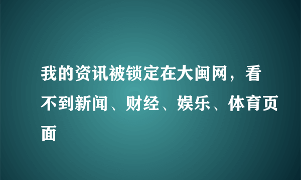 我的资讯被锁定在大闽网，看不到新闻、财经、娱乐、体育页面