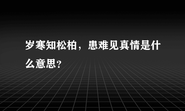 岁寒知松柏，患难见真情是什么意思？