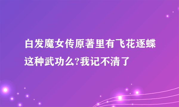 白发魔女传原著里有飞花逐蝶这种武功么?我记不清了