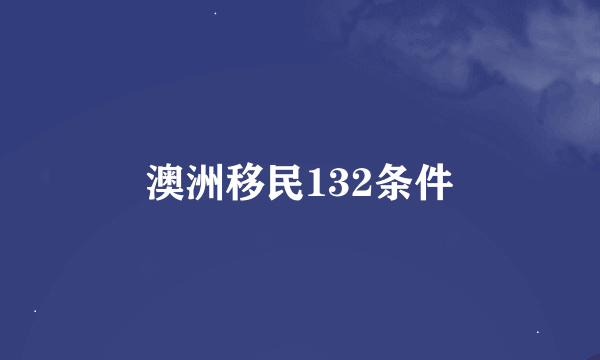 澳洲移民132条件