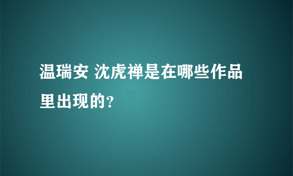 温瑞安 沈虎禅是在哪些作品里出现的？