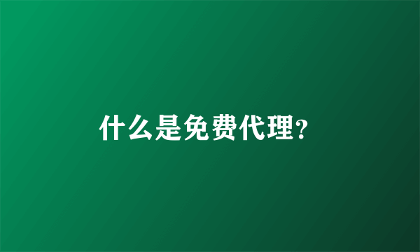 什么是免费代理？