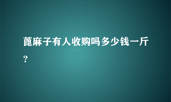 蓖麻子有人收购吗多少钱一斤？