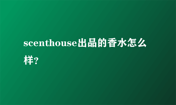 scenthouse出品的香水怎么样？