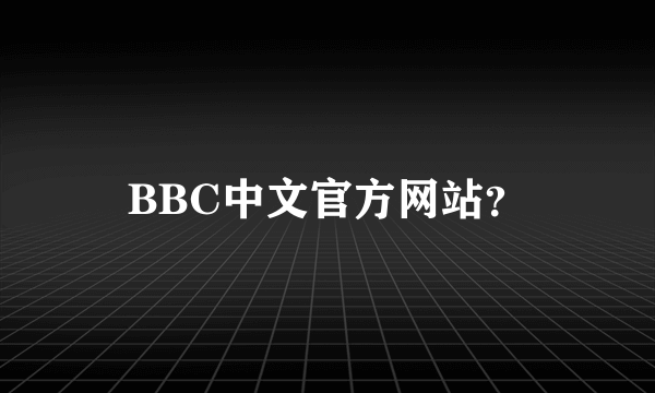 BBC中文官方网站？