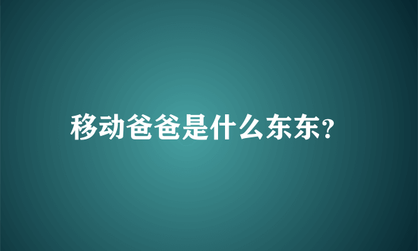 移动爸爸是什么东东？