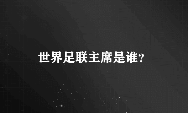 世界足联主席是谁？