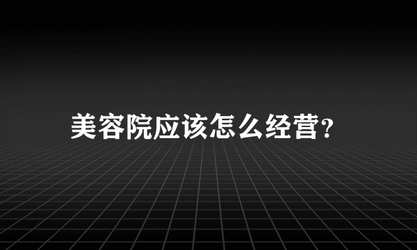 美容院应该怎么经营？