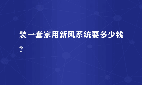 装一套家用新风系统要多少钱？